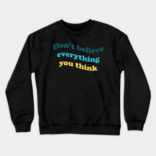 Don’t believe everything you think Crewneck Sweatshirt